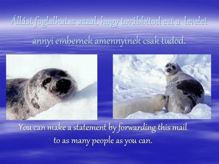 Állást foglalhatsz azzal, hogy továbbítod ezt a levelet annyi embernek amennyinek csak tudod. You