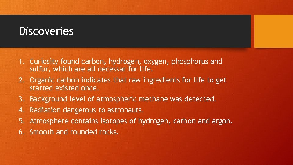 Discoveries 1. Curiosity found carbon, hydrogen, oxygen, phosphorus and sulfur, which are all necessar