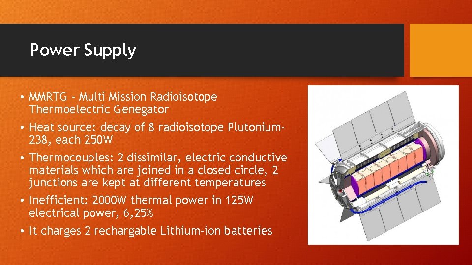Power Supply • MMRTG – Multi Mission Radioisotope Thermoelectric Genegator • Heat source: decay