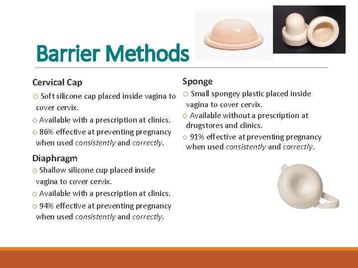 Barrier Methods Sponge Cervical Cap o Soft silicone cap placed inside vagina to o