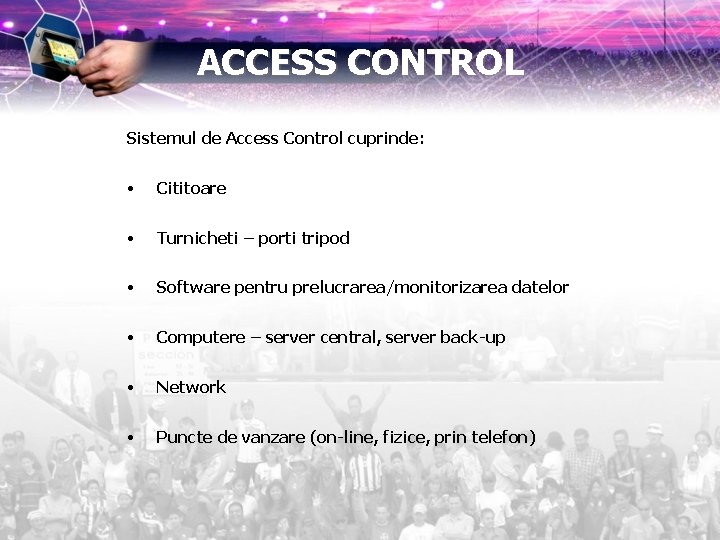 ACCESS CONTROL Sistemul de Access Control cuprinde: • Cititoare • Turnicheti – porti tripod