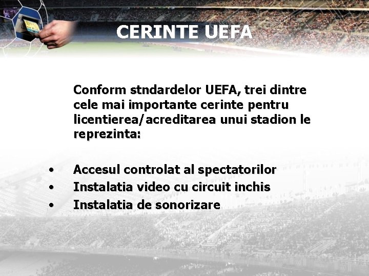 CERINTE UEFA Conform stndardelor UEFA, trei dintre cele mai importante cerinte pentru licentierea/acreditarea unui