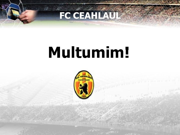FC CEAHLAUL Multumim! 