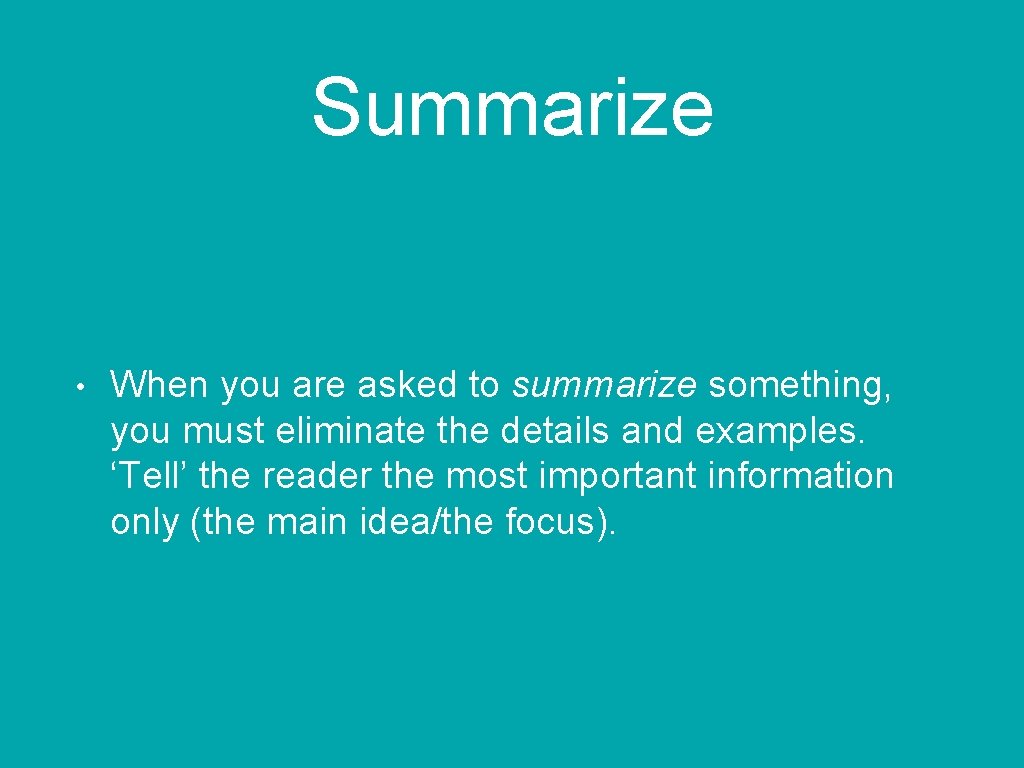 Summarize • When you are asked to summarize something, you must eliminate the details