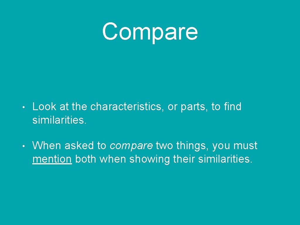 Compare • Look at the characteristics, or parts, to find similarities. • When asked