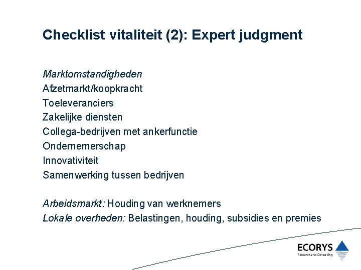 Checklist vitaliteit (2): Expert judgment Marktomstandigheden Afzetmarkt/koopkracht Toeleveranciers Zakelijke diensten Collega-bedrijven met ankerfunctie Ondernemerschap