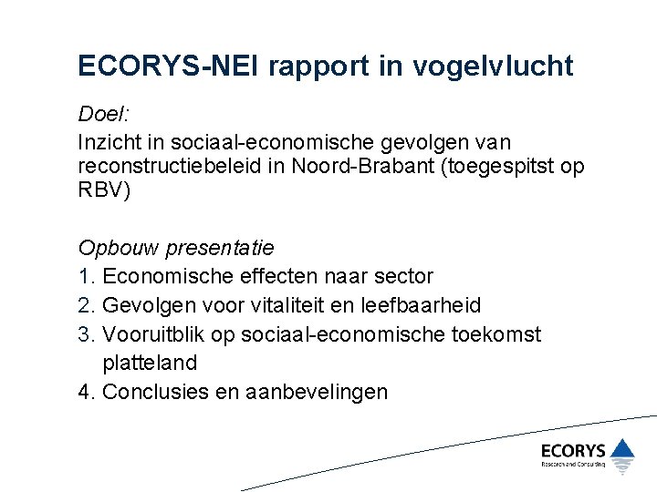 ECORYS-NEI rapport in vogelvlucht Doel: Inzicht in sociaal-economische gevolgen van reconstructiebeleid in Noord-Brabant (toegespitst