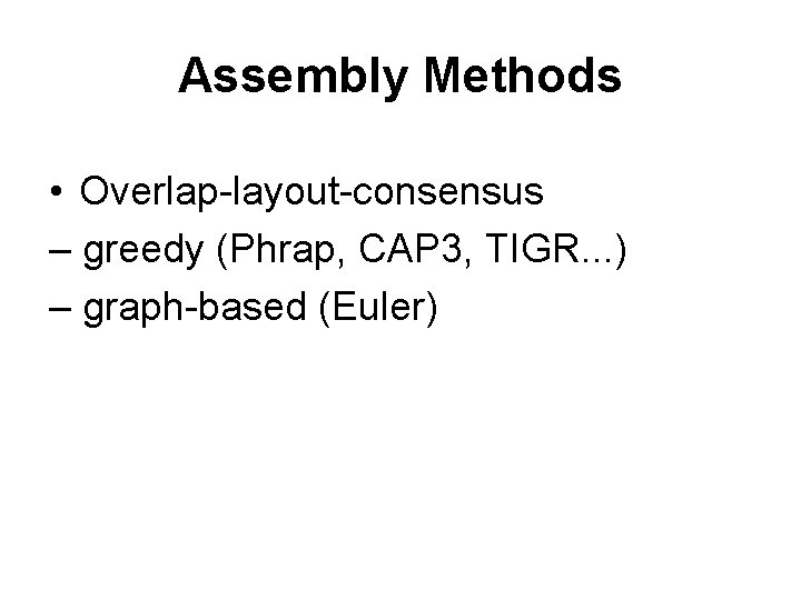 Assembly Methods • Overlap-layout-consensus – greedy (Phrap, CAP 3, TIGR. . . ) –