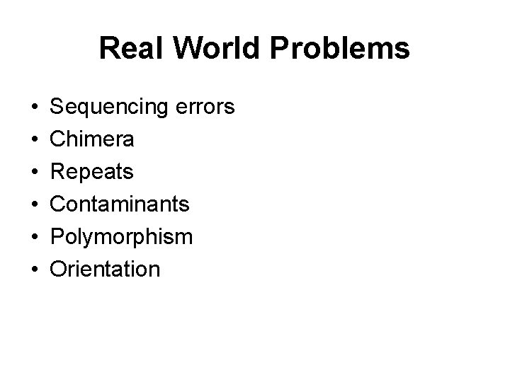 Real World Problems • • • Sequencing errors Chimera Repeats Contaminants Polymorphism Orientation 