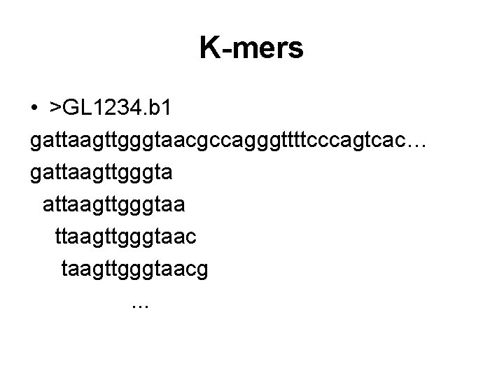 K-mers • >GL 1234. b 1 gattaagttgggtaacgccagggttttcccagtcac… gattaagttgggtaa ttaagttgggtaacg. . . 