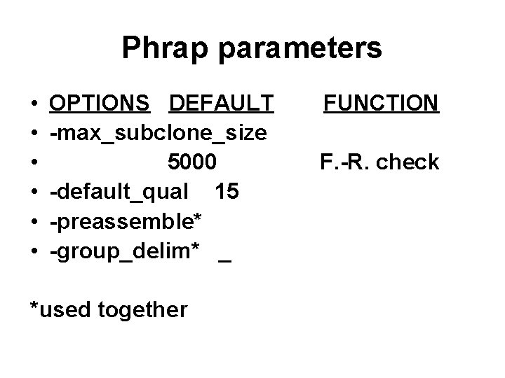Phrap parameters • • • OPTIONS DEFAULT -max_subclone_size 5000 -default_qual 15 -preassemble* -group_delim* _
