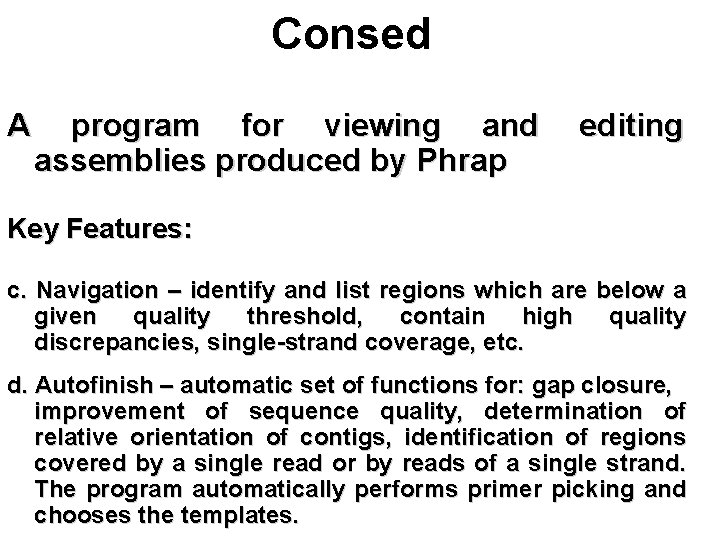 Consed A program for viewing and assemblies produced by Phrap editing Key Features: c.