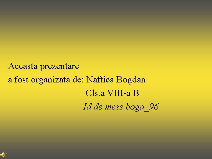 Aceasta prezentare a fost organizata de: Naftica Bogdan Cls. a VIII-a B Id de