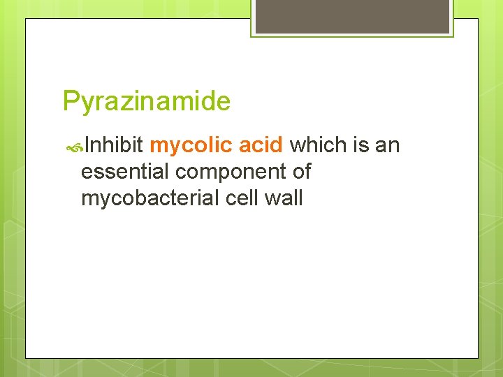Pyrazinamide Inhibit mycolic acid which is an essential component of mycobacterial cell wall 