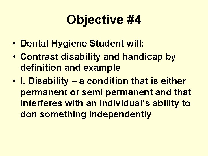 Objective #4 • Dental Hygiene Student will: • Contrast disability and handicap by definition