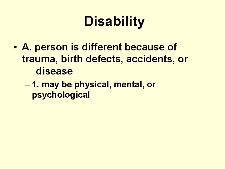 Disability • A. person is different because of trauma, birth defects, accidents, or disease