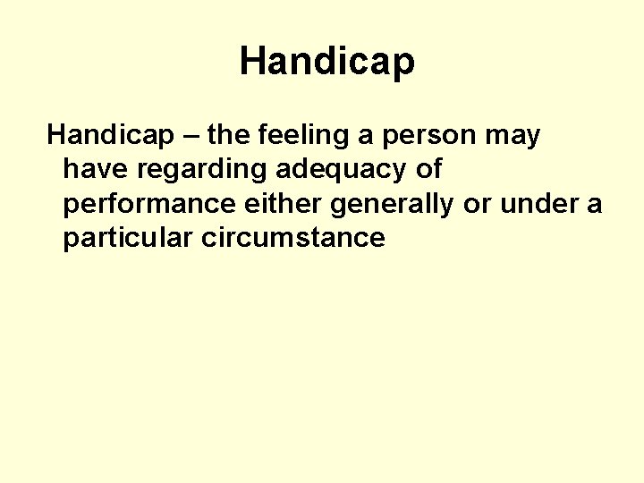 Handicap – the feeling a person may have regarding adequacy of performance either generally