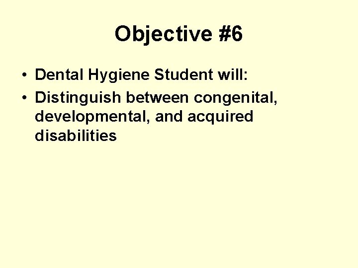 Objective #6 • Dental Hygiene Student will: • Distinguish between congenital, developmental, and acquired