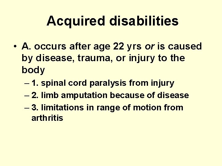 Acquired disabilities • A. occurs after age 22 yrs or is caused by disease,