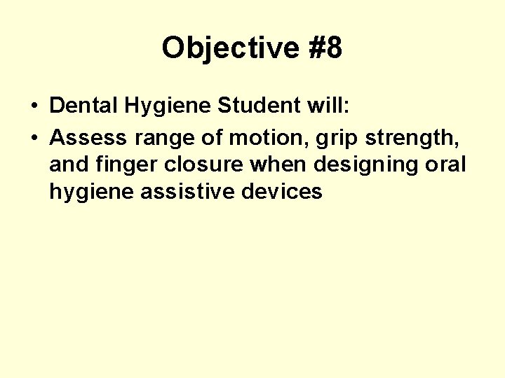 Objective #8 • Dental Hygiene Student will: • Assess range of motion, grip strength,