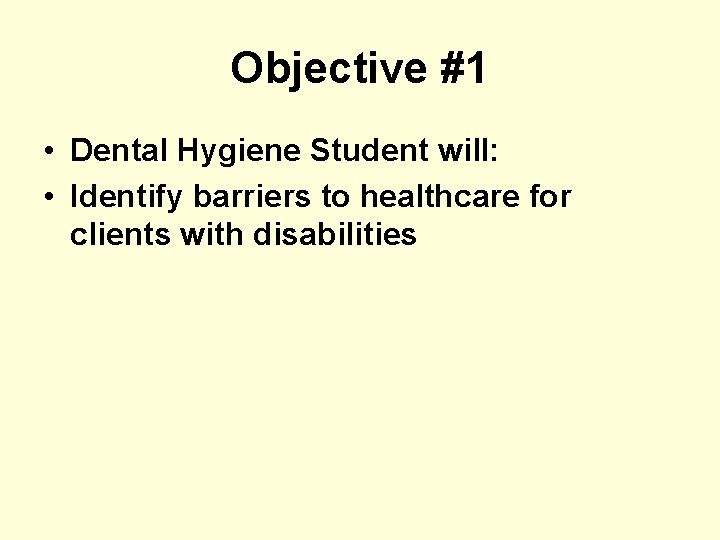 Objective #1 • Dental Hygiene Student will: • Identify barriers to healthcare for clients