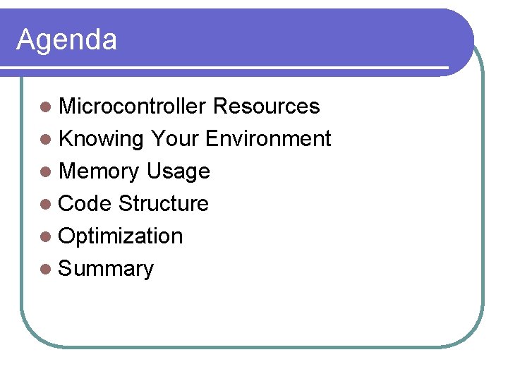 Agenda l Microcontroller Resources l Knowing Your Environment l Memory Usage l Code Structure