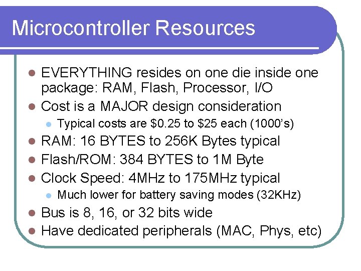 Microcontroller Resources EVERYTHING resides on one die inside one package: RAM, Flash, Processor, I/O