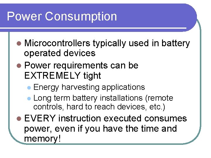 Power Consumption l Microcontrollers typically used in battery operated devices l Power requirements can