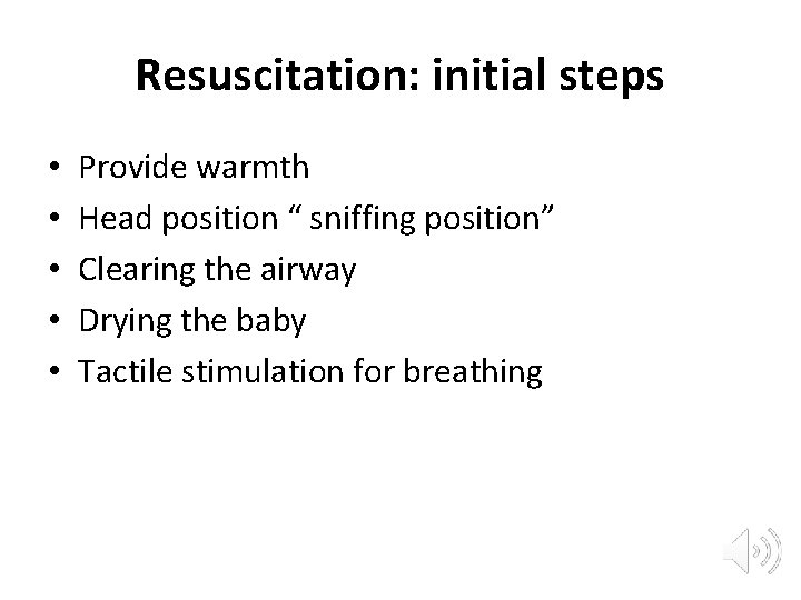 Resuscitation: initial steps • • • Provide warmth Head position “ sniffing position” Clearing