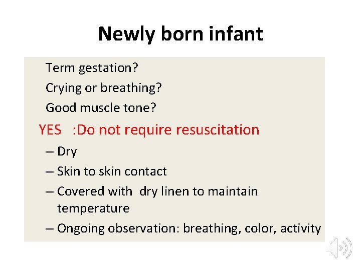 Newly born infant Term gestation? Crying or breathing? Good muscle tone? YES : Do