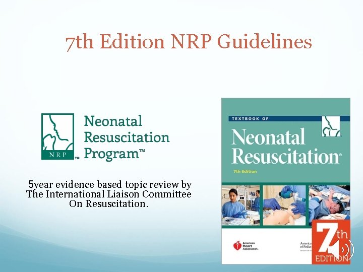 7 th Edition NRP Guidelines 5 year evidence based topic review by The International