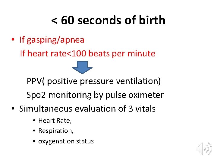 < 60 seconds of birth • If gasping/apnea If heart rate<100 beats per minute