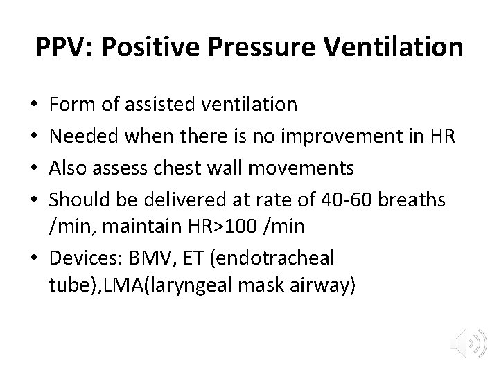 PPV: Positive Pressure Ventilation Form of assisted ventilation Needed when there is no improvement