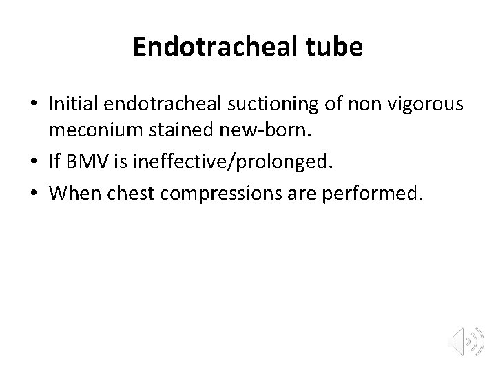 Endotracheal tube • Initial endotracheal suctioning of non vigorous meconium stained new-born. • If