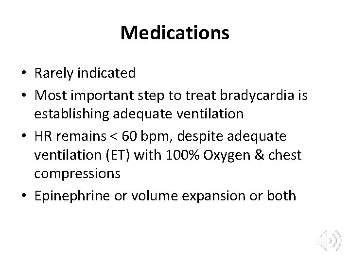 Medications • Rarely indicated • Most important step to treat bradycardia is establishing adequate