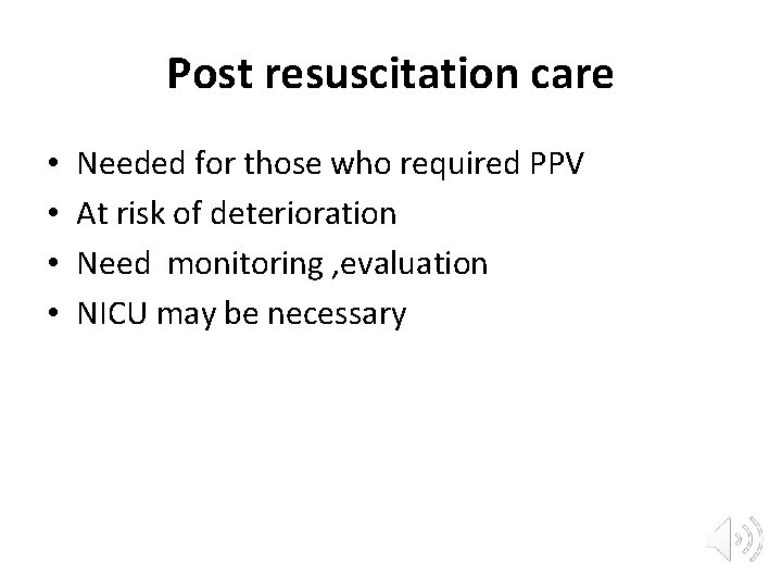 Post resuscitation care • • Needed for those who required PPV At risk of