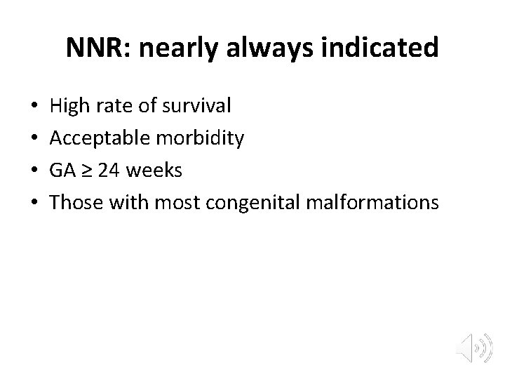 NNR: nearly always indicated • • High rate of survival Acceptable morbidity GA ≥