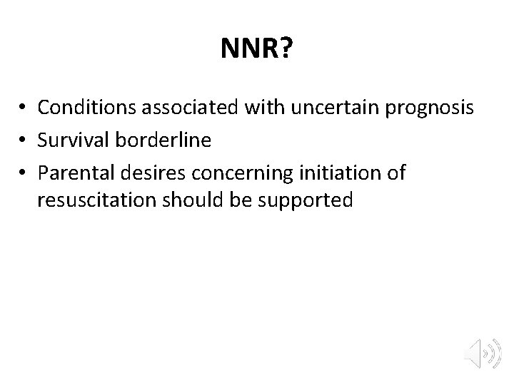 NNR? • Conditions associated with uncertain prognosis • Survival borderline • Parental desires concerning