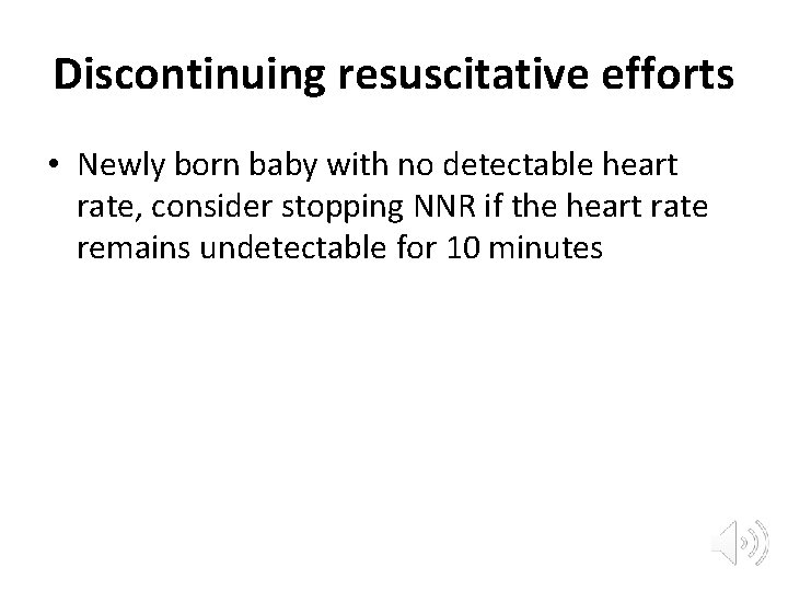 Discontinuing resuscitative efforts • Newly born baby with no detectable heart rate, consider stopping