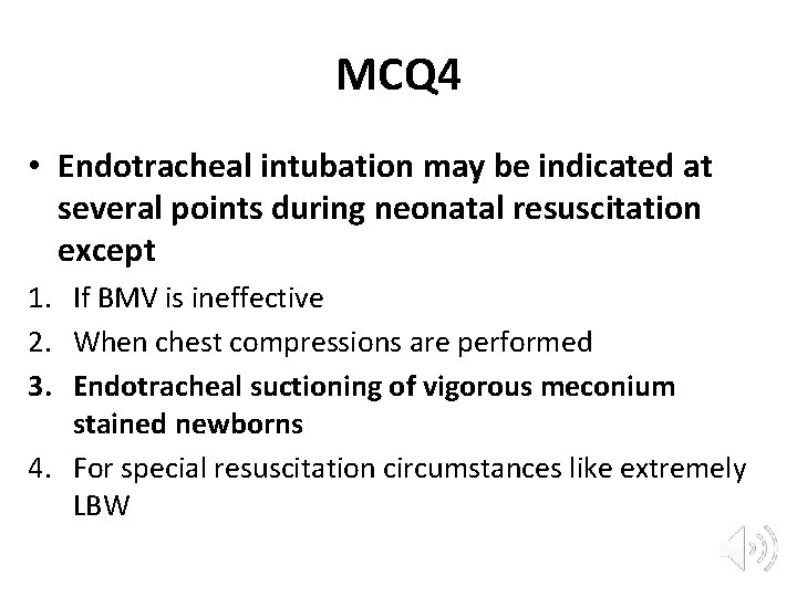 MCQ 4 • Endotracheal intubation may be indicated at several points during neonatal resuscitation