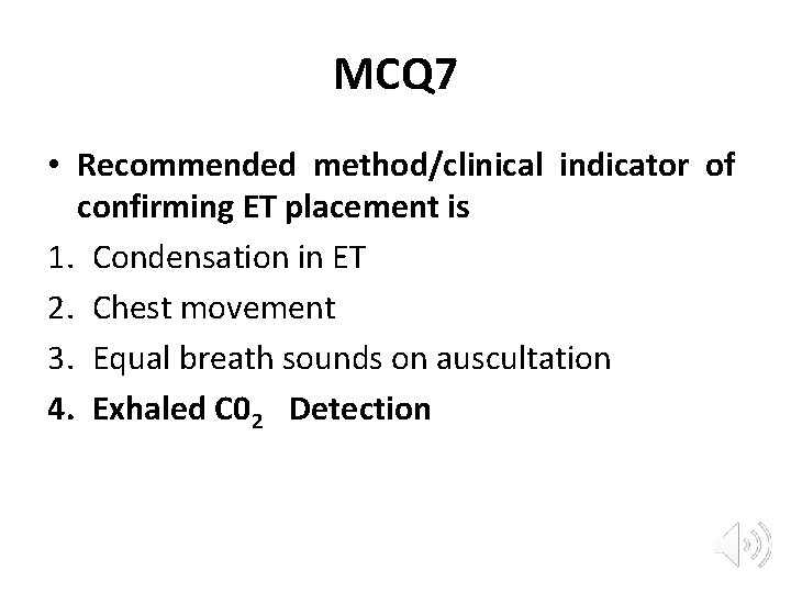 MCQ 7 • Recommended method/clinical indicator of confirming ET placement is 1. Condensation in