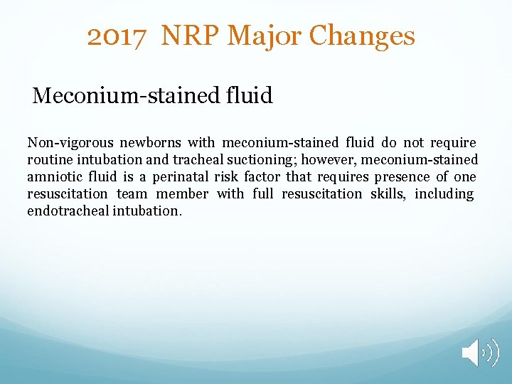 2017 NRP Major Changes Meconium-stained fluid Non-vigorous newborns with meconium-stained fluid do not require