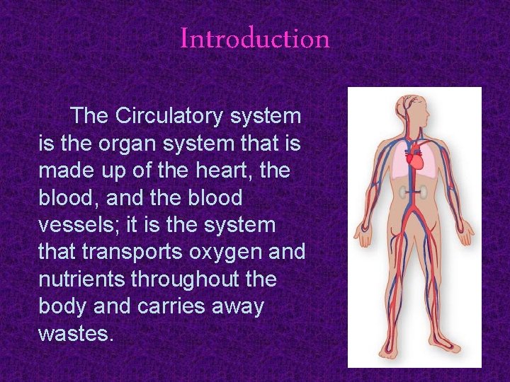 Introduction The Circulatory system is the organ system that is made up of the