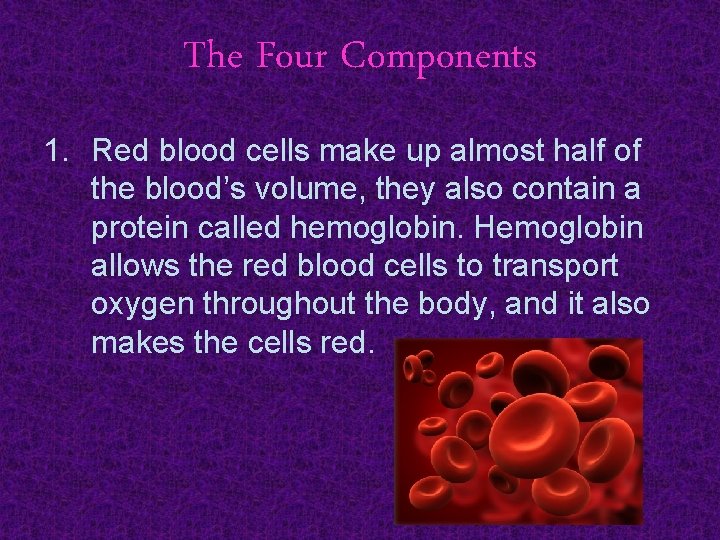 The Four Components 1. Red blood cells make up almost half of the blood’s