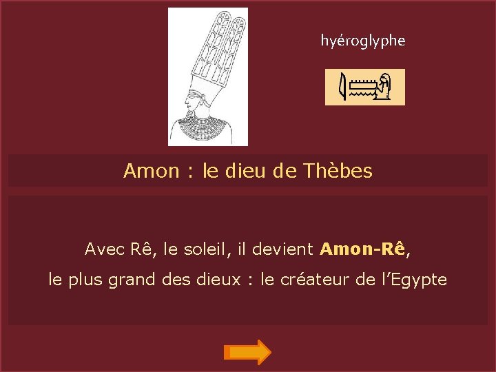 hyéroglyphe AMONAmon : le dieu de Thèbes Avec Rê, le soleil, il devient Amon-Rê,