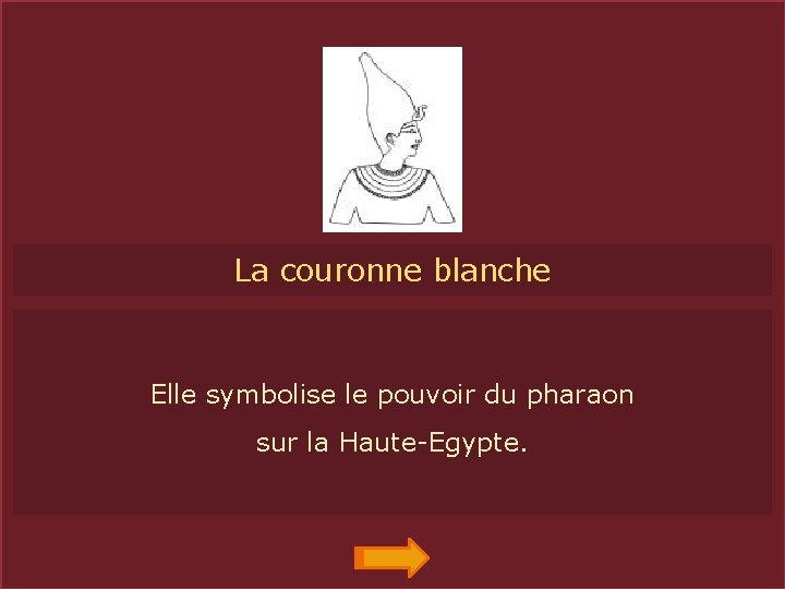 La couronne blanche COUR BL Elle symbolise le pouvoir du pharaon sur la Haute-Egypte.