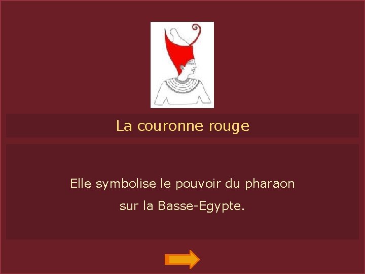 COUR R La couronne rouge Elle symbolise le pouvoir du pharaon sur la Basse-Egypte.