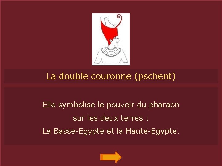 La double couronne (pschent) PSCHENT Elle symbolise le pouvoir du pharaon sur les deux