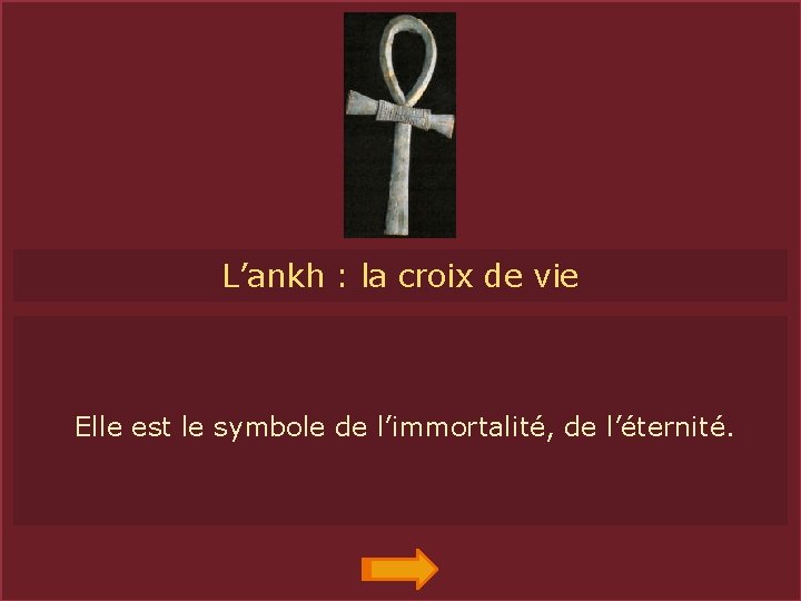 ANKH L’ankh : la croix de vie Elle est le symbole de l’immortalité, de