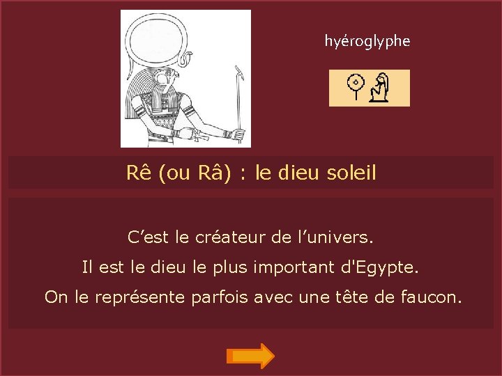 hyéroglyphe RA Rê (ou Râ) : le dieu soleil C’est le créateur de l’univers.